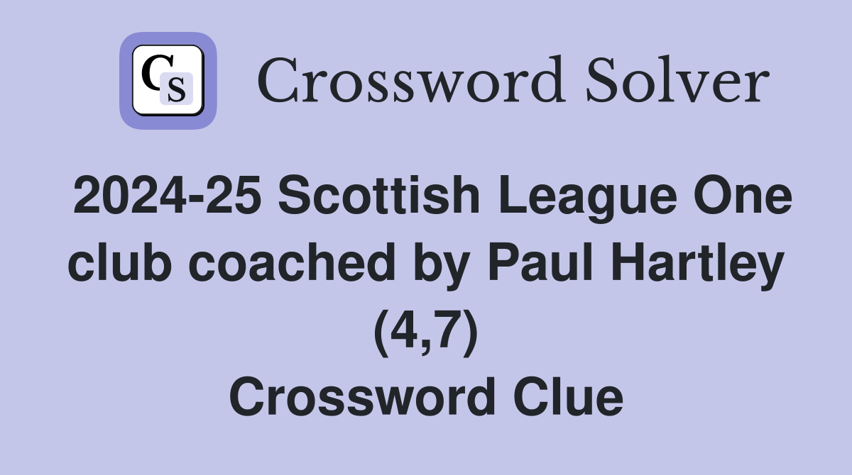 2024-25 Scottish League One club coached by Paul Hartley (4,7) Crossword Clue