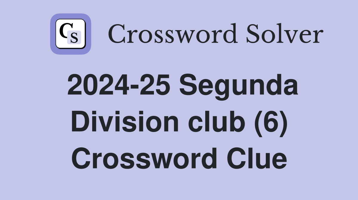 2024-25 Segunda Division club (6) Crossword Clue
