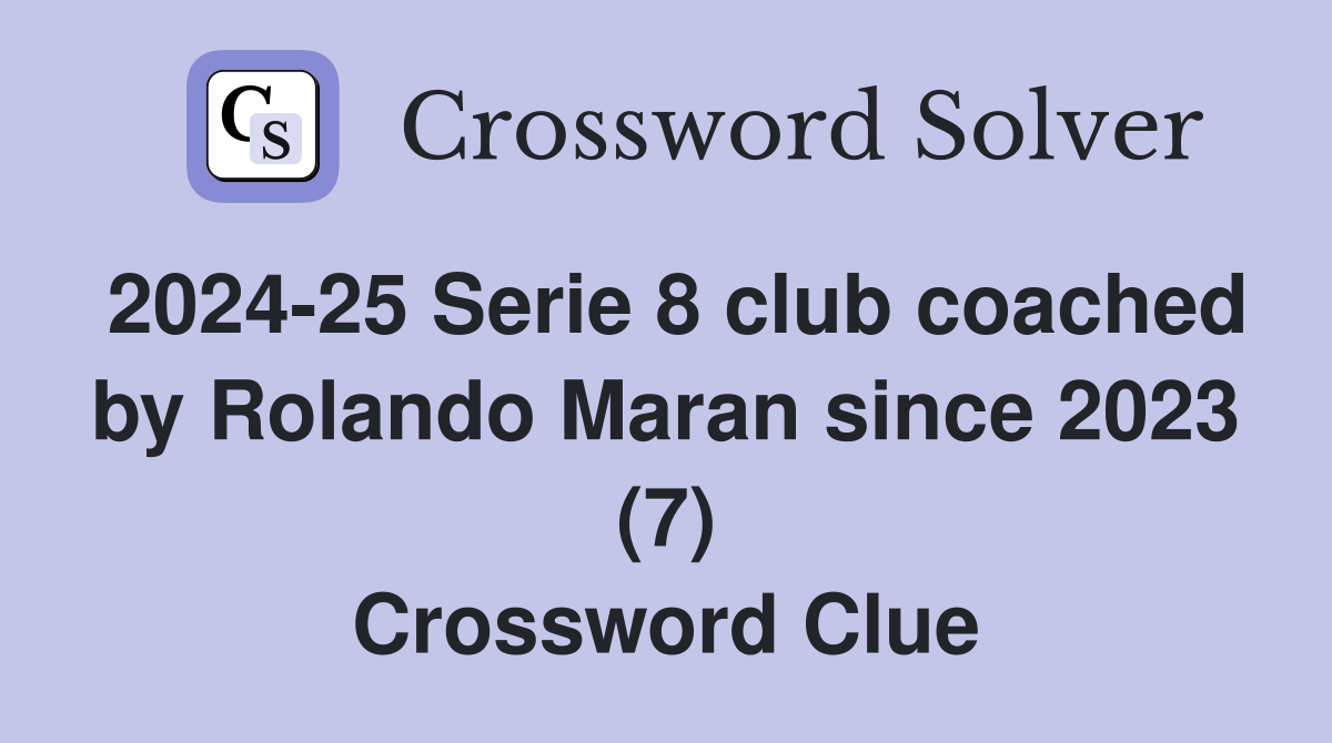 2024-25 Serie 8 club coached by Rolando Maran since 2023 (7) Crossword Clue
