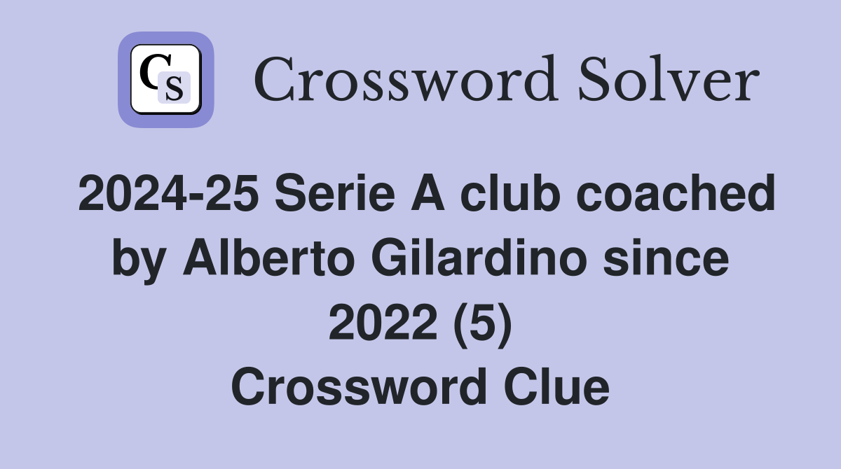 2024-25 Serie A club coached by Alberto Gilardino since 2022 (5) Crossword Clue