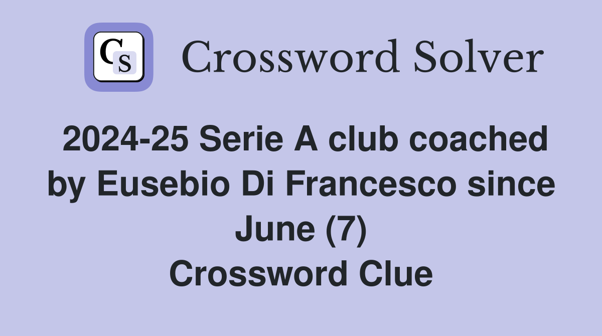 2024-25 Serie A club coached by Eusebio Di Francesco since June (7) Crossword Clue