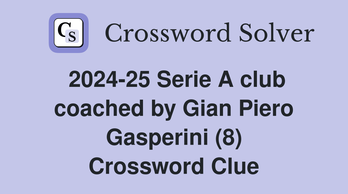 2024-25 Serie A club coached by Gian Piero Gasperini (8) Crossword Clue