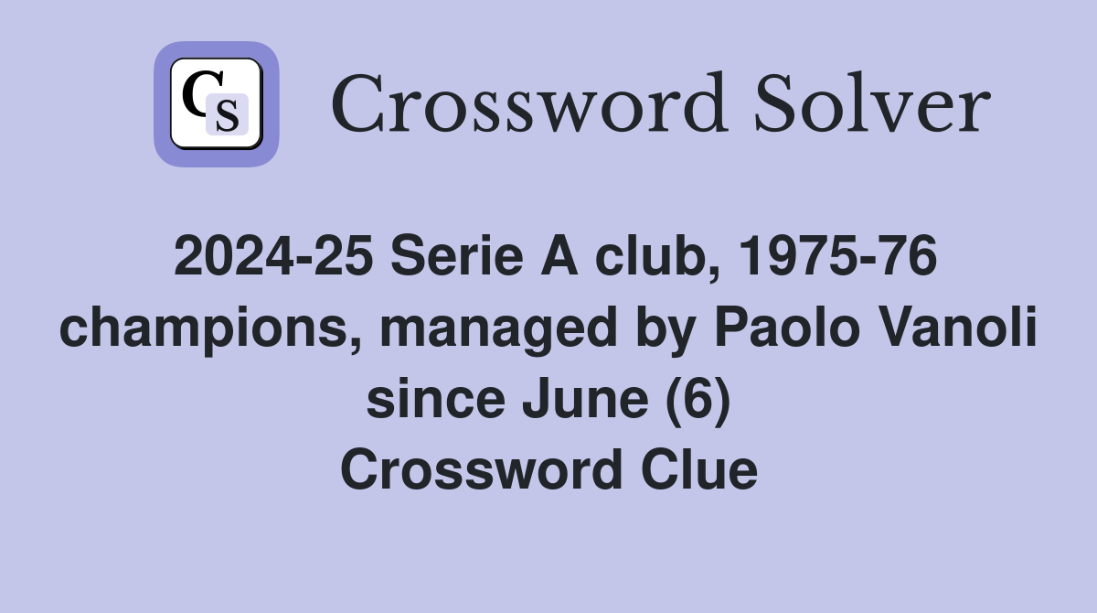 2024-25 Serie A club, 1975-76 champions, managed by Paolo Vanoli since June (6) Crossword Clue