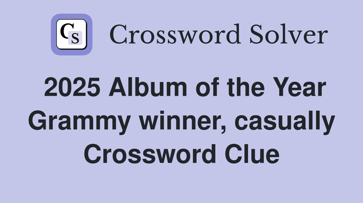 2025 Album of the Year Grammy winner, casually Crossword Clue
