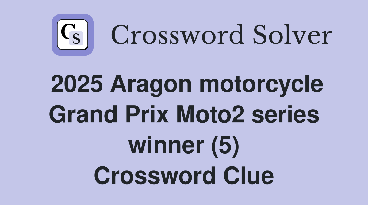 2025 Aragon motorcycle Grand Prix Moto2 series winner (5) Crossword Clue
