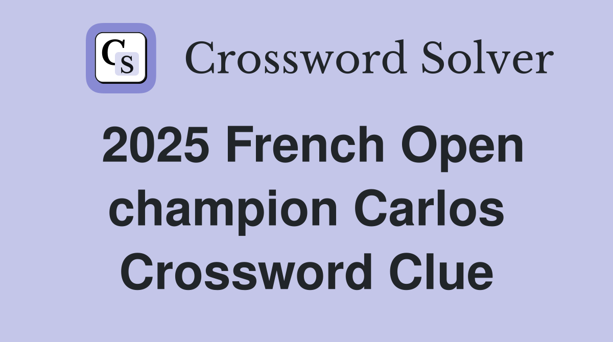 2025 French Open champion Carlos Crossword Clue