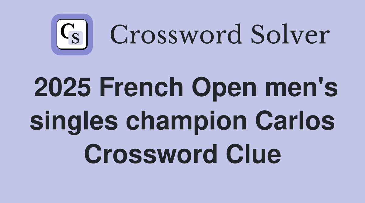 2025 French Open men's singles champion Carlos Crossword Clue