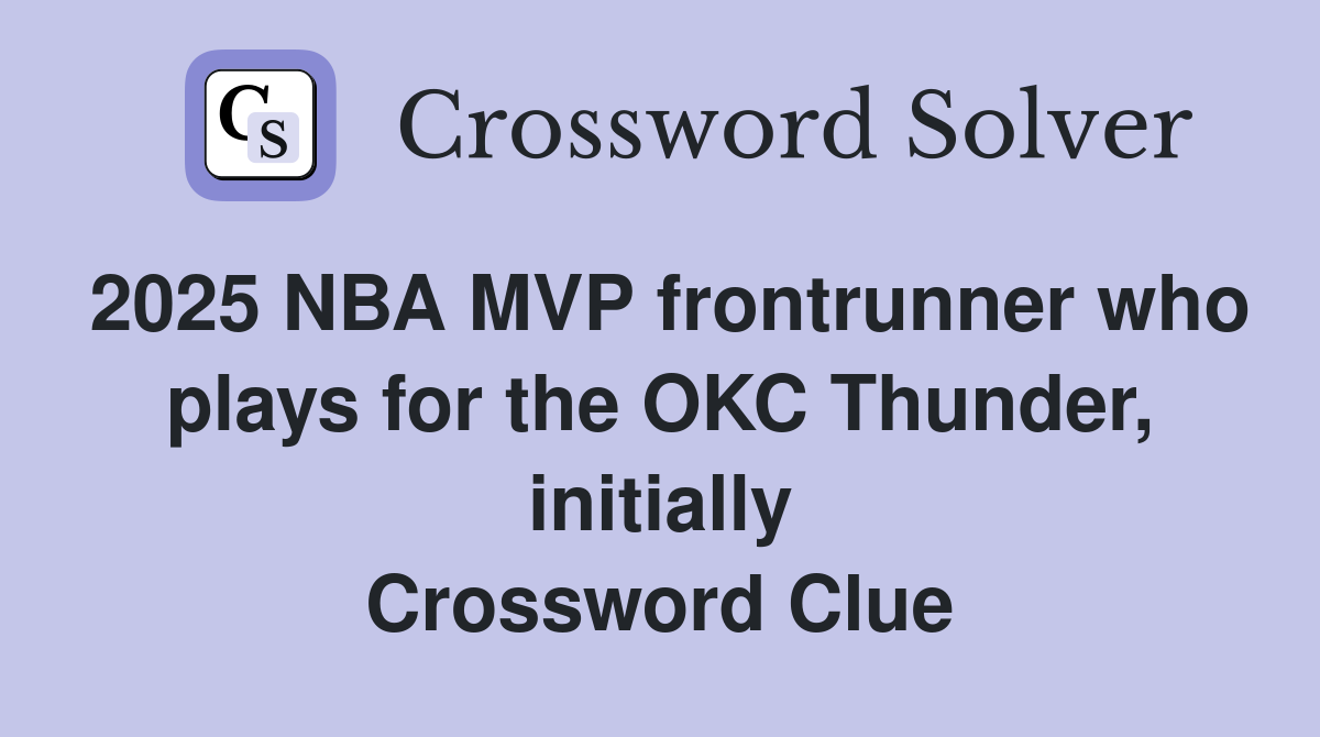 2025 NBA MVP frontrunner who plays for the OKC Thunder, initially Crossword Clue