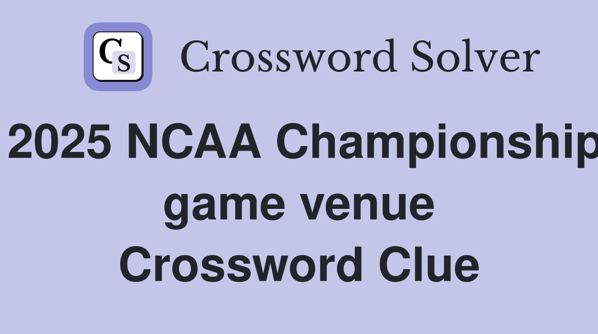2025 NCAA Championship game venue Crossword Clue