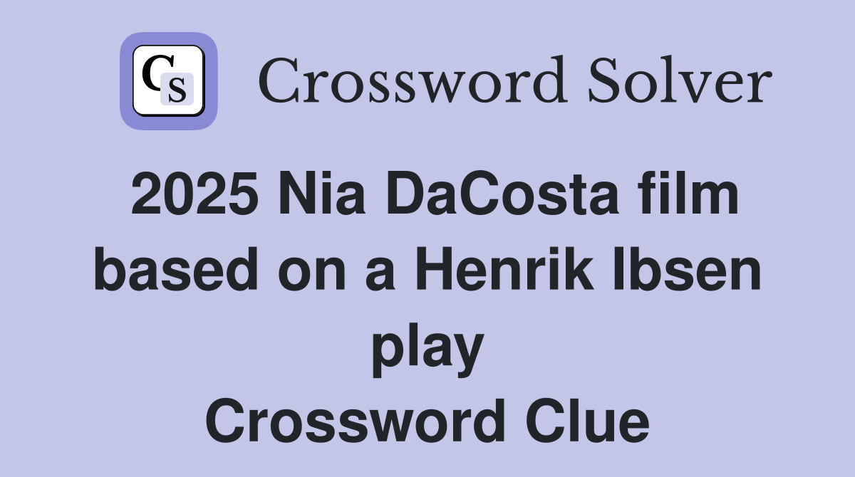 2025 Nia DaCosta film based on a Henrik Ibsen play Crossword Clue