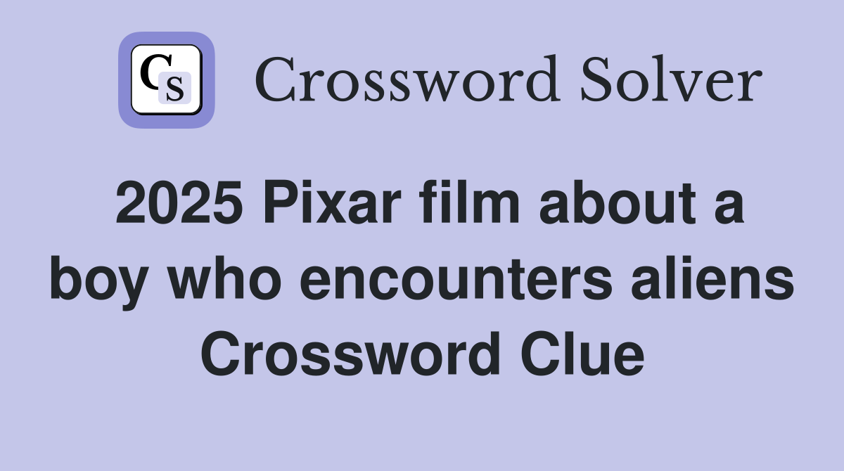 2025 Pixar film about a boy who encounters aliens Crossword Clue