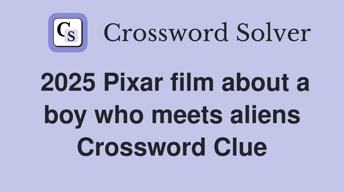 2025 Pixar film about a boy who meets aliens Crossword Clue