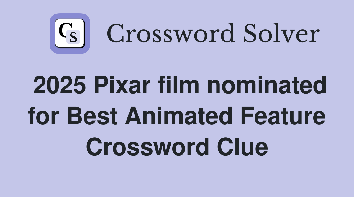 2025 Pixar film nominated for Best Animated Feature Crossword Clue