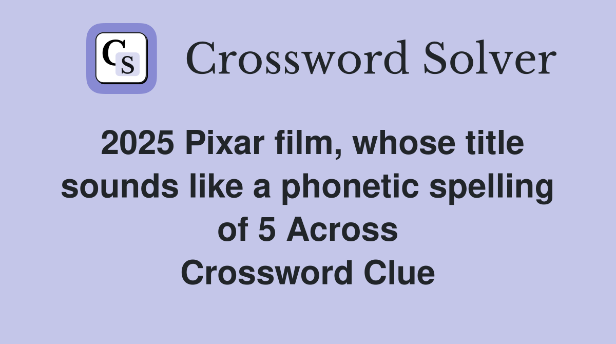 2025 Pixar film, whose title sounds like a phonetic spelling of 5 Across Crossword Clue