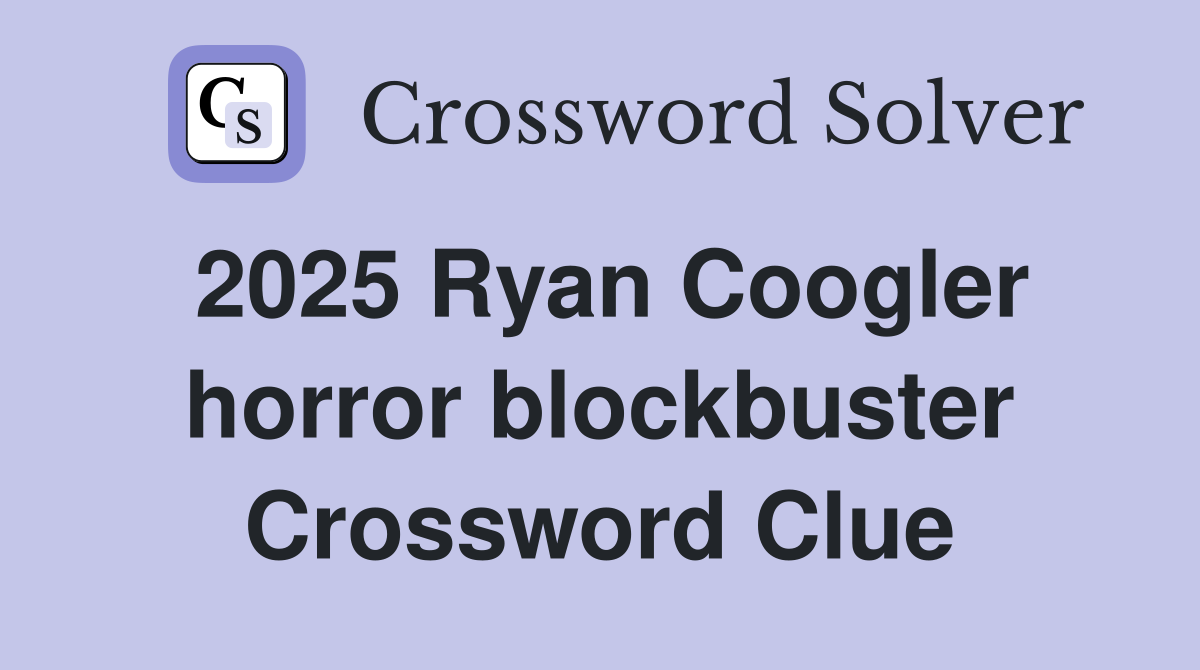 2025 Ryan Coogler horror blockbuster Crossword Clue