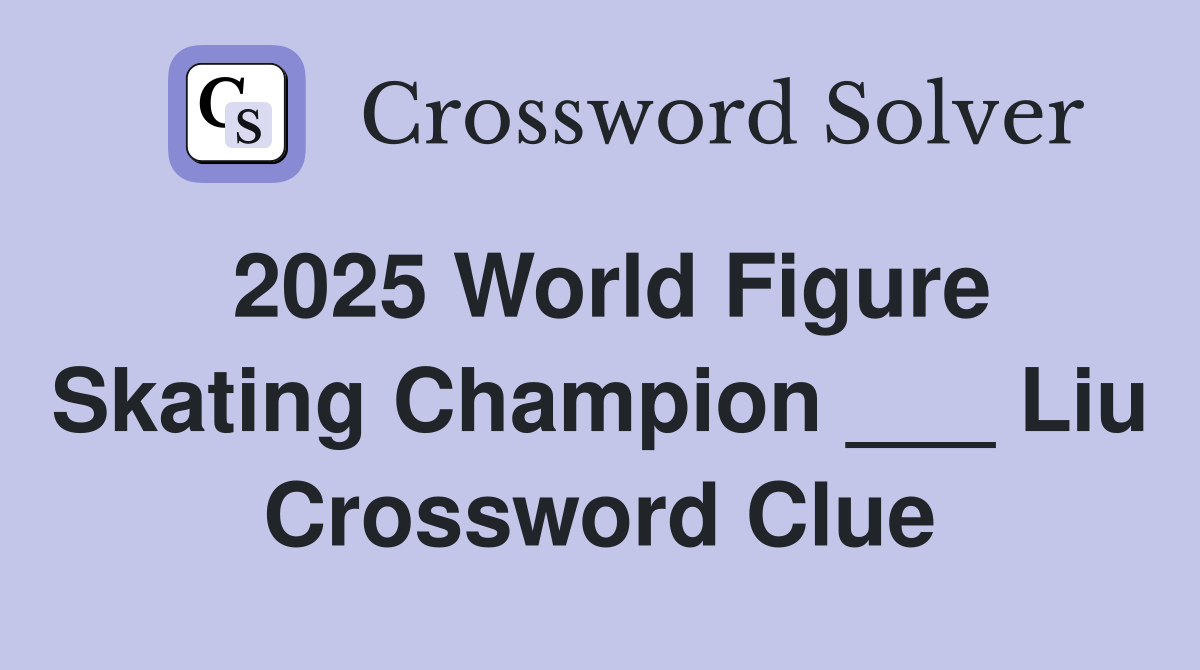 2025 World Figure Skating Champion ___ Liu Crossword Clue