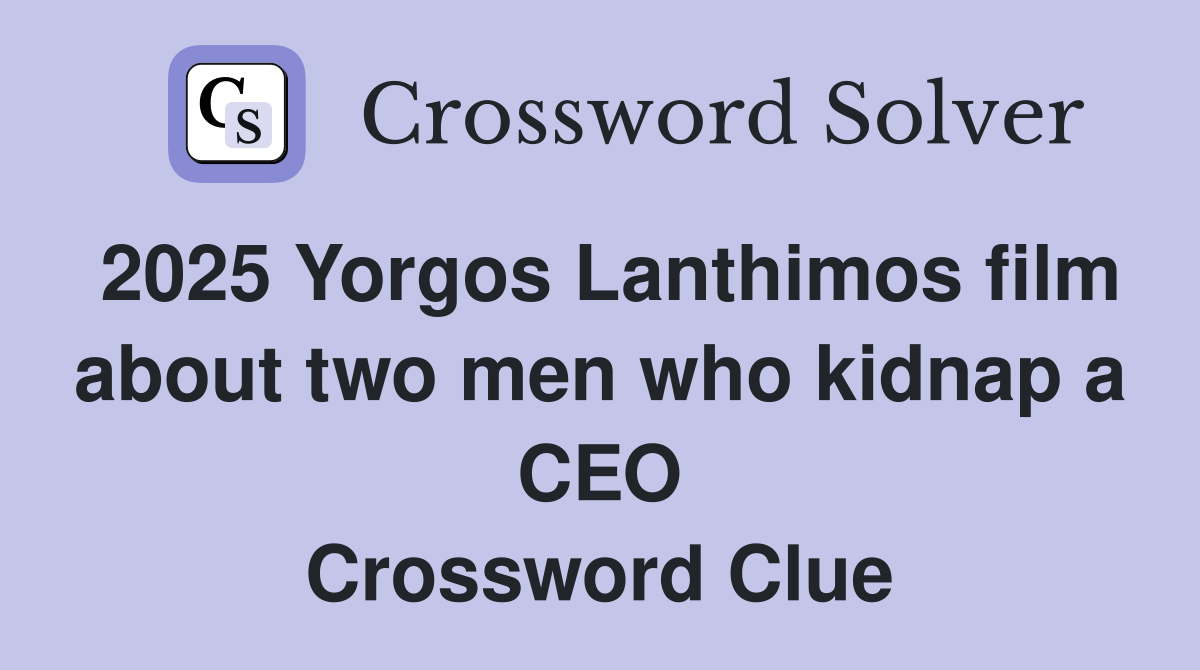 2025 Yorgos Lanthimos film about two men who kidnap a CEO Crossword Clue