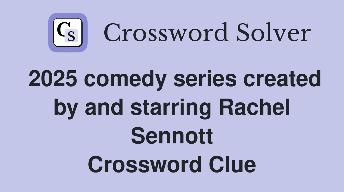 2025 comedy series created by and starring Rachel Sennott Crossword Clue