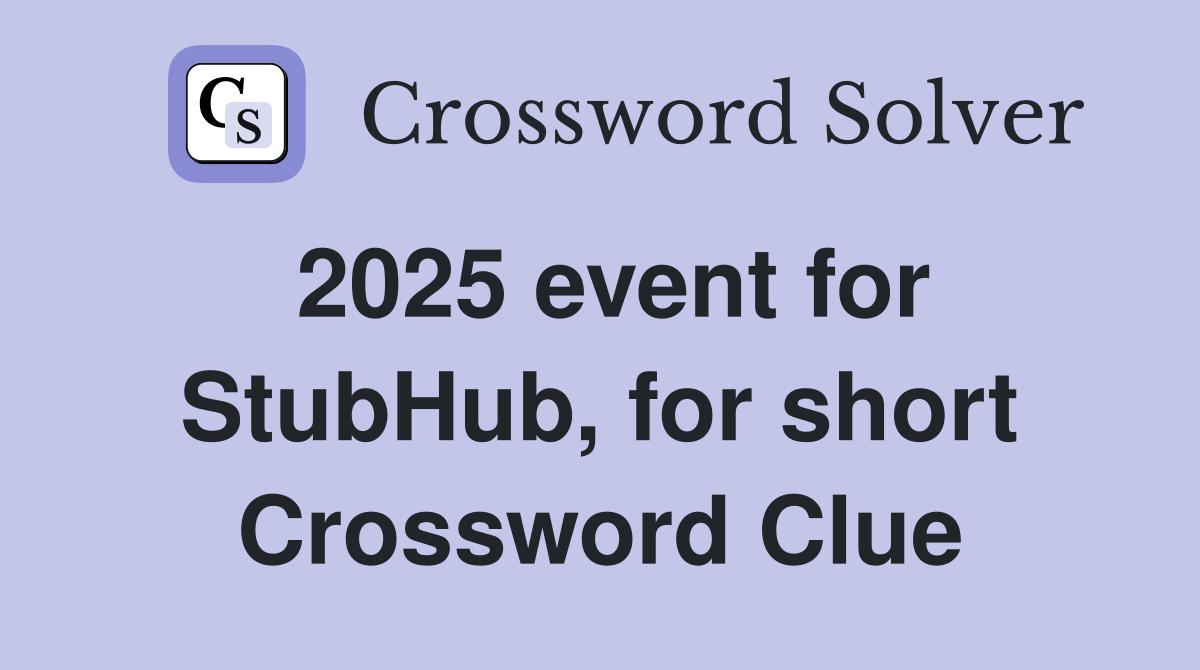 2025 event for StubHub, for short Crossword Clue