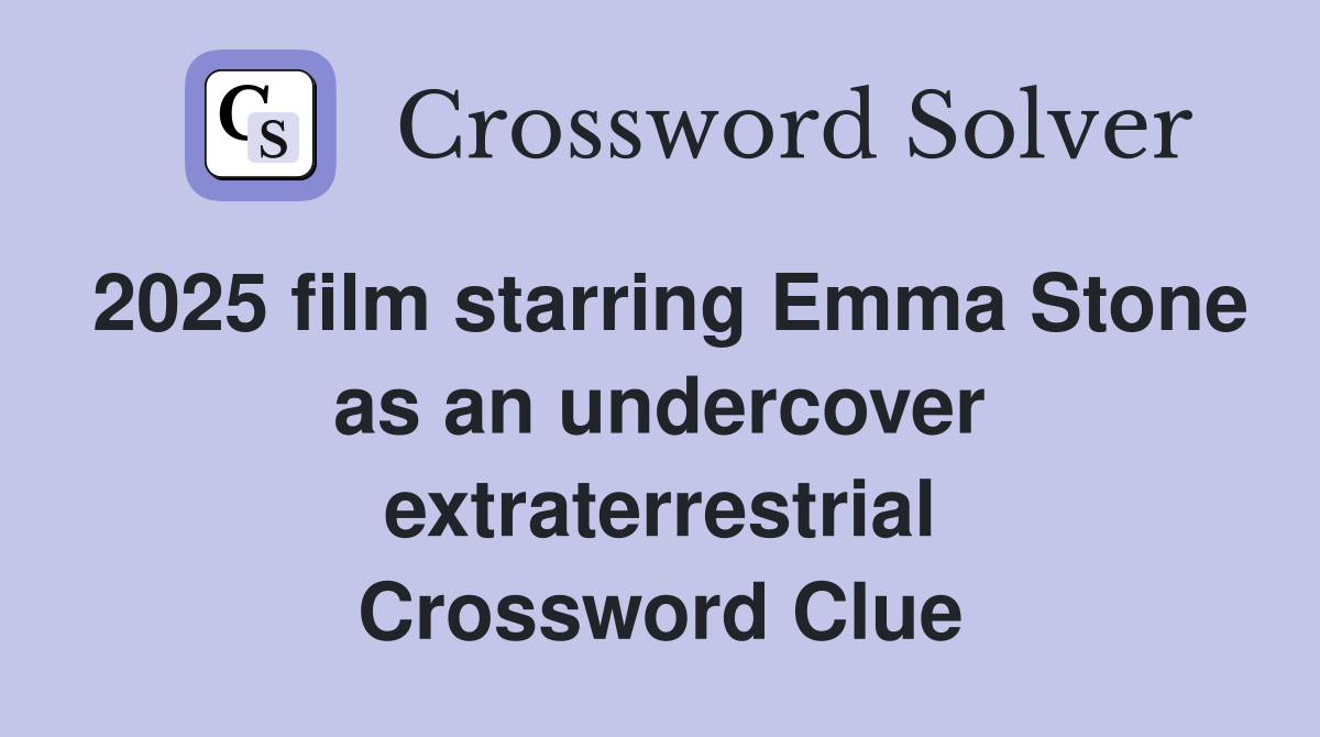 2025 film starring Emma Stone as an undercover extraterrestrial Crossword Clue
