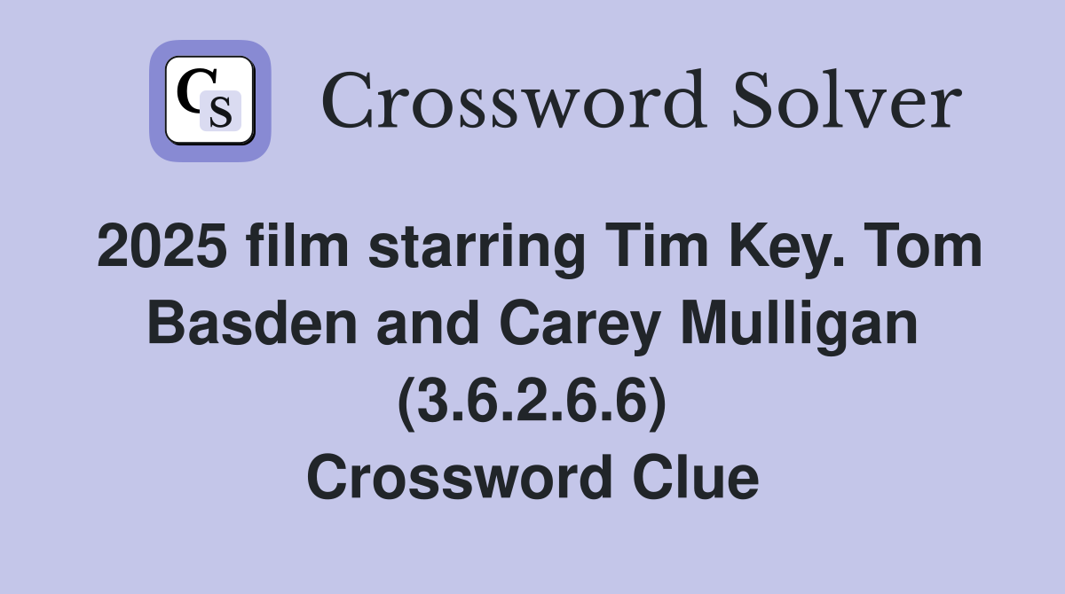 2025 film starring Tim Key. Tom Basden and Carey Mulligan (3.6.2.6.6) Crossword Clue