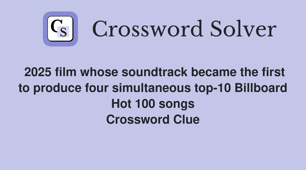 2025 film whose soundtrack became the first to produce four simultaneous top-10 Billboard Hot 100 songs Crossword Clue