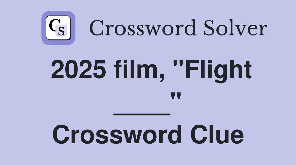 2025 film, "Flight ____" Crossword Clue
