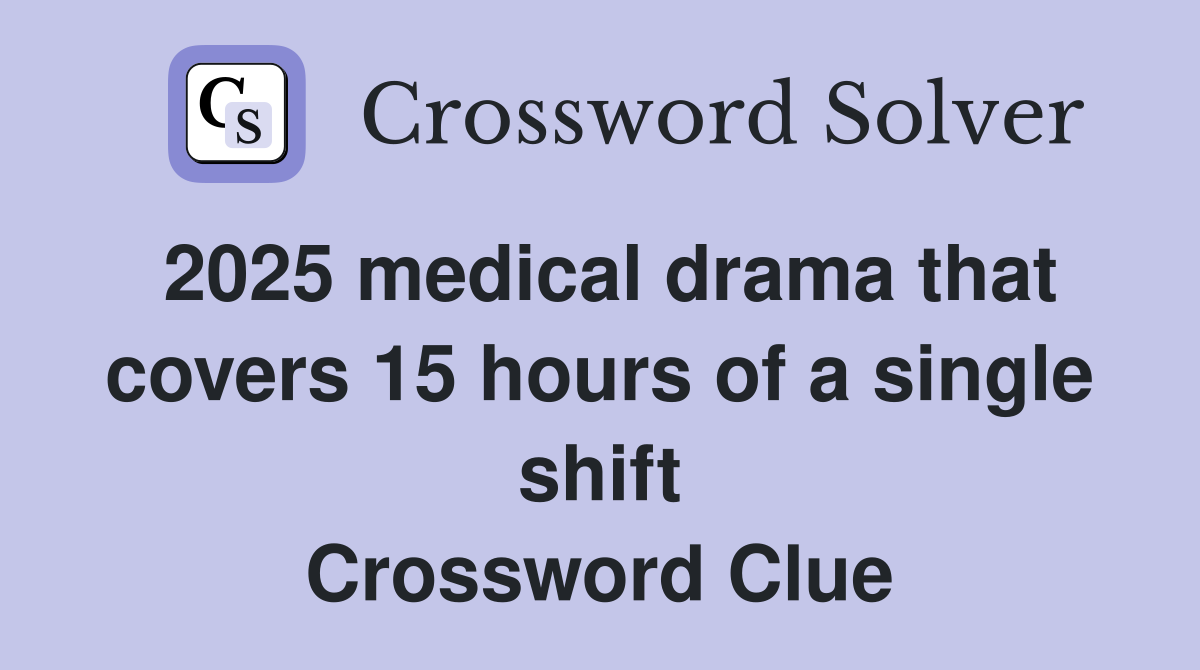 2025 medical drama that covers 15 hours of a single shift Crossword Clue