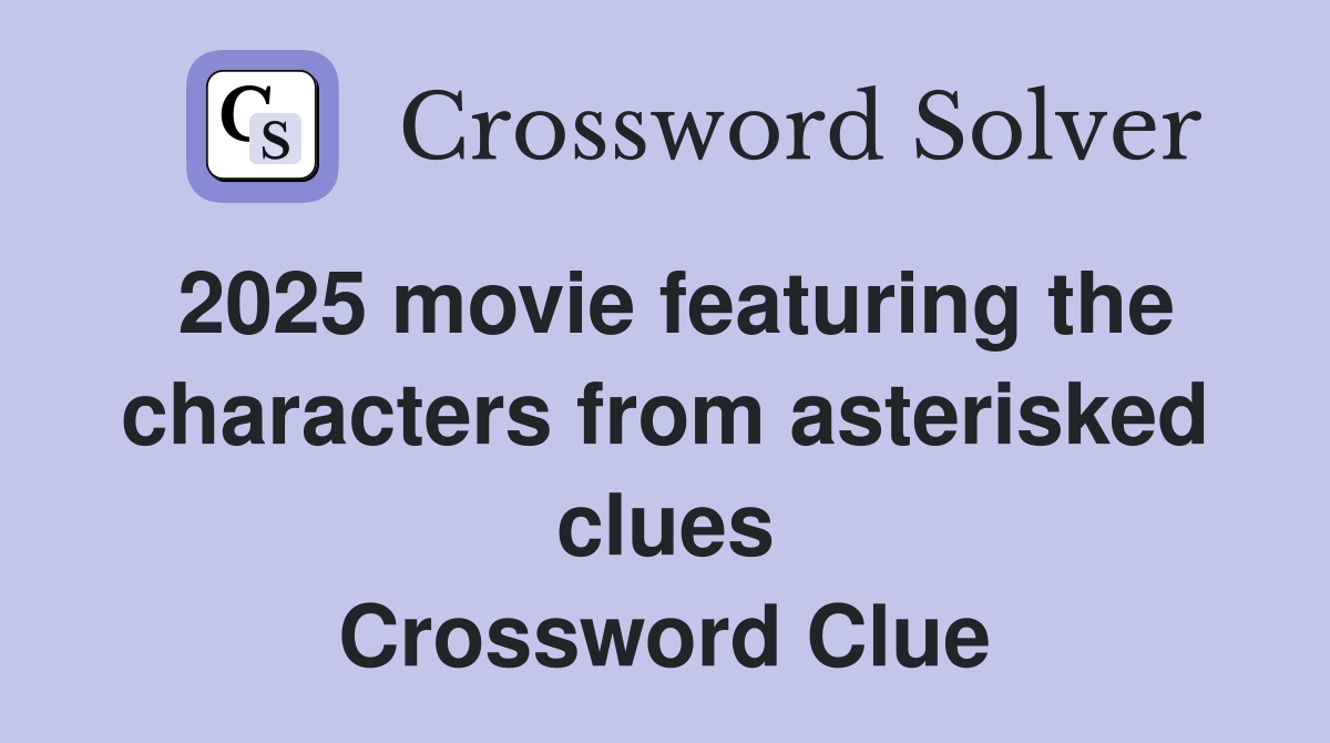 2025 movie featuring the characters from asterisked clues Crossword Clue