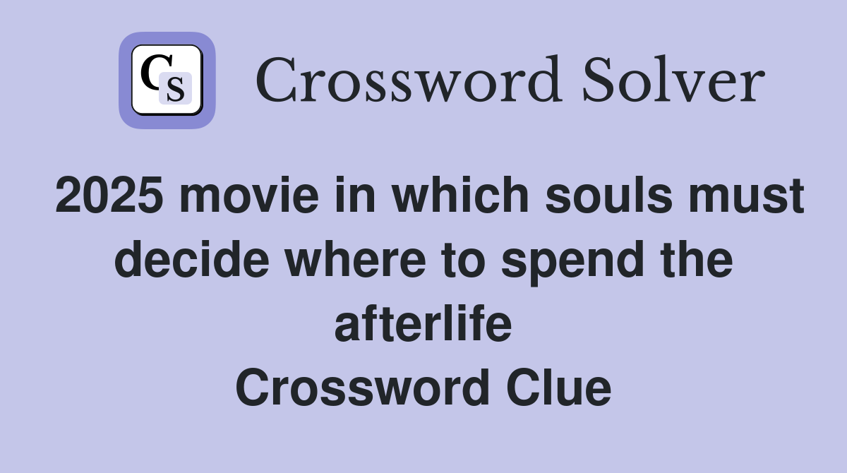 2025 movie in which souls must decide where to spend the afterlife Crossword Clue