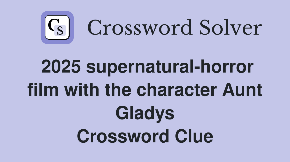 2025 supernatural-horror film with the character Aunt Gladys Crossword Clue