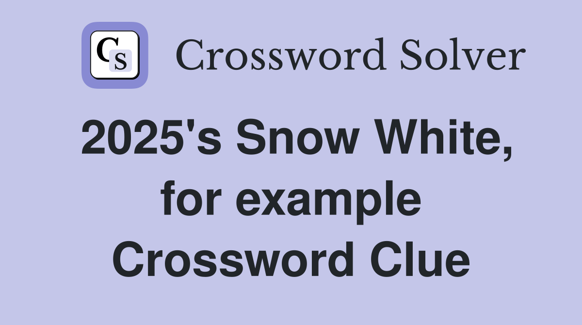 2025's Snow White, for example Crossword Clue