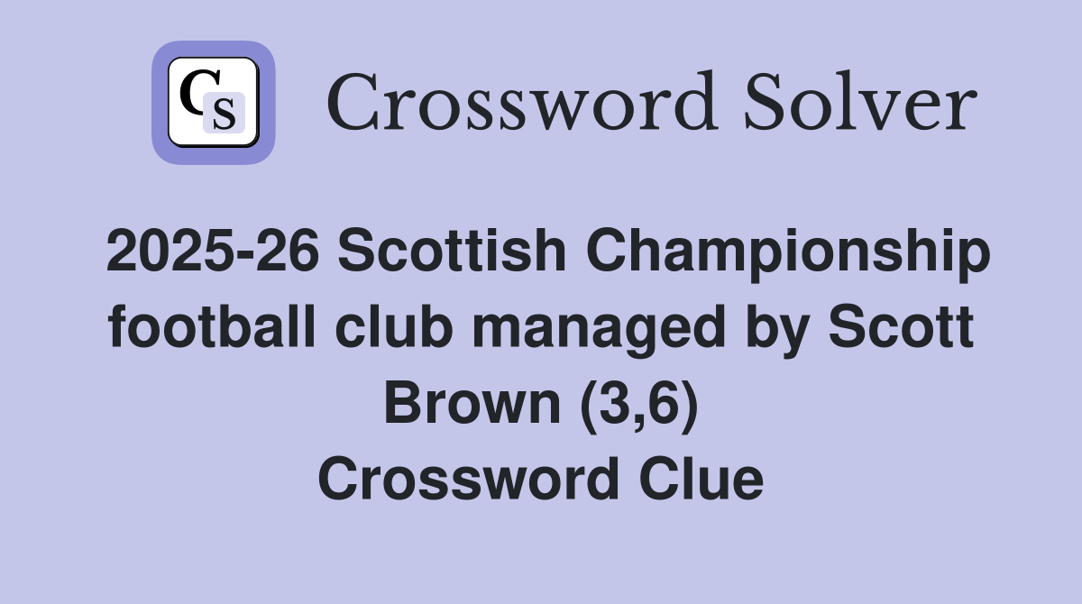 2025-26 Scottish Championship football club managed by Scott Brown (3,6) Crossword Clue
