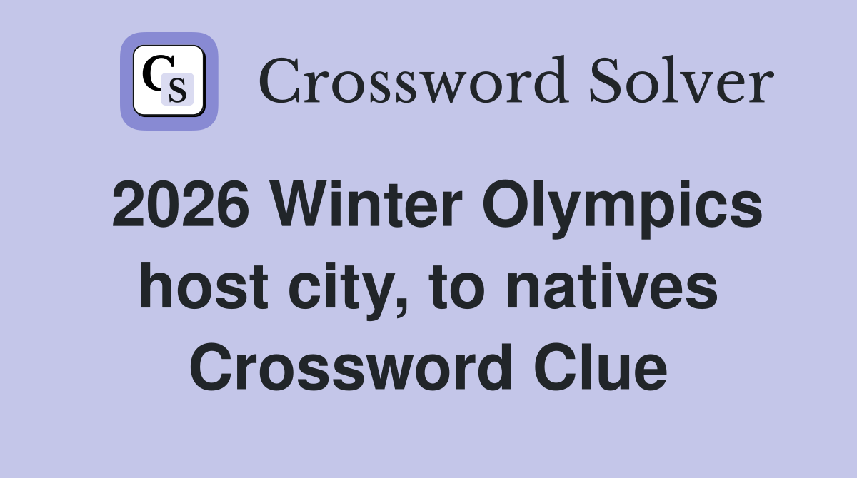 2026 Winter Olympics host city, to natives Crossword Clue