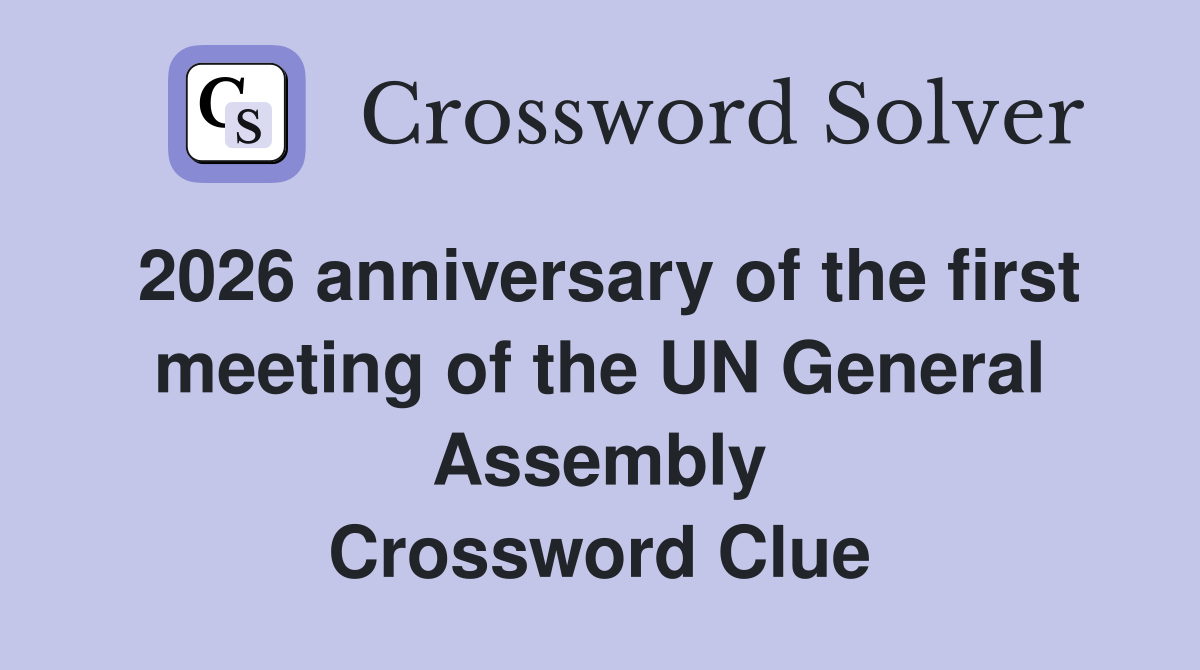 2026 anniversary of the first meeting of the UN General Assembly Crossword Clue