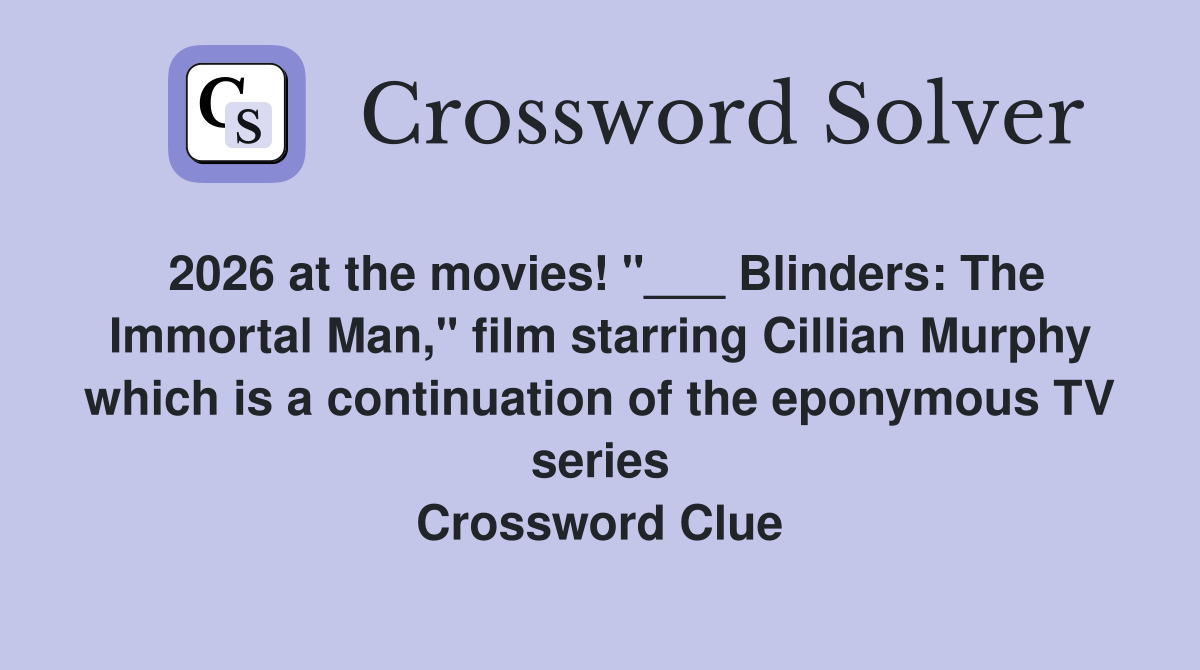 2026 at the movies! "___ Blinders: The Immortal Man," film starring Cillian Murphy which is a continuation of the eponymous TV series Crossword Clue