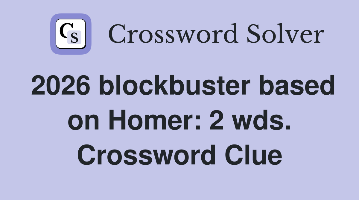 2026 blockbuster based on Homer: 2 wds. Crossword Clue
