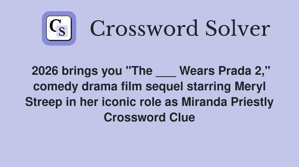 2026 brings you "The ___ Wears Prada 2," comedy drama film sequel starring Meryl Streep in her iconic role as Miranda Priestly Crossword Clue
