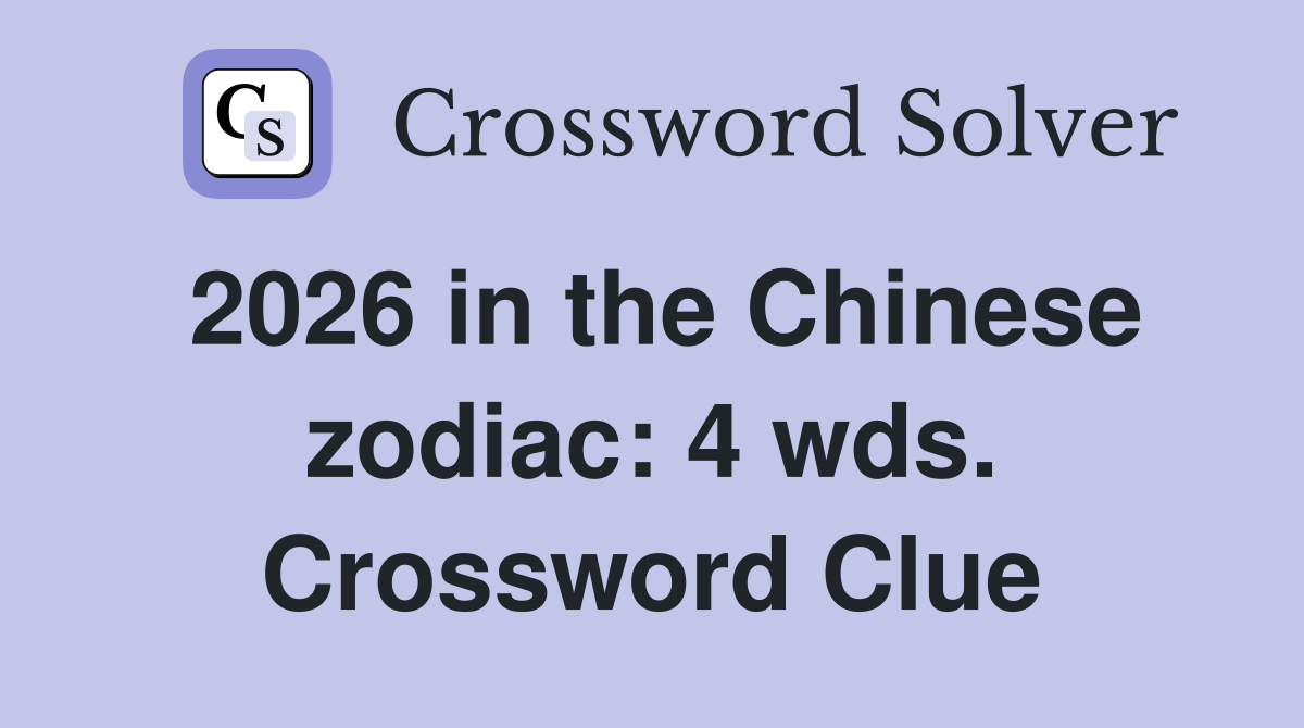 2026 in the Chinese zodiac: 4 wds. Crossword Clue