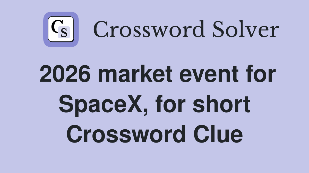 2026 market event for SpaceX, for short Crossword Clue