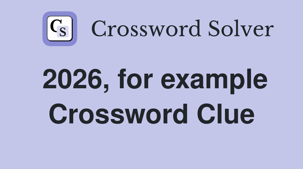 2026, for example Crossword Clue