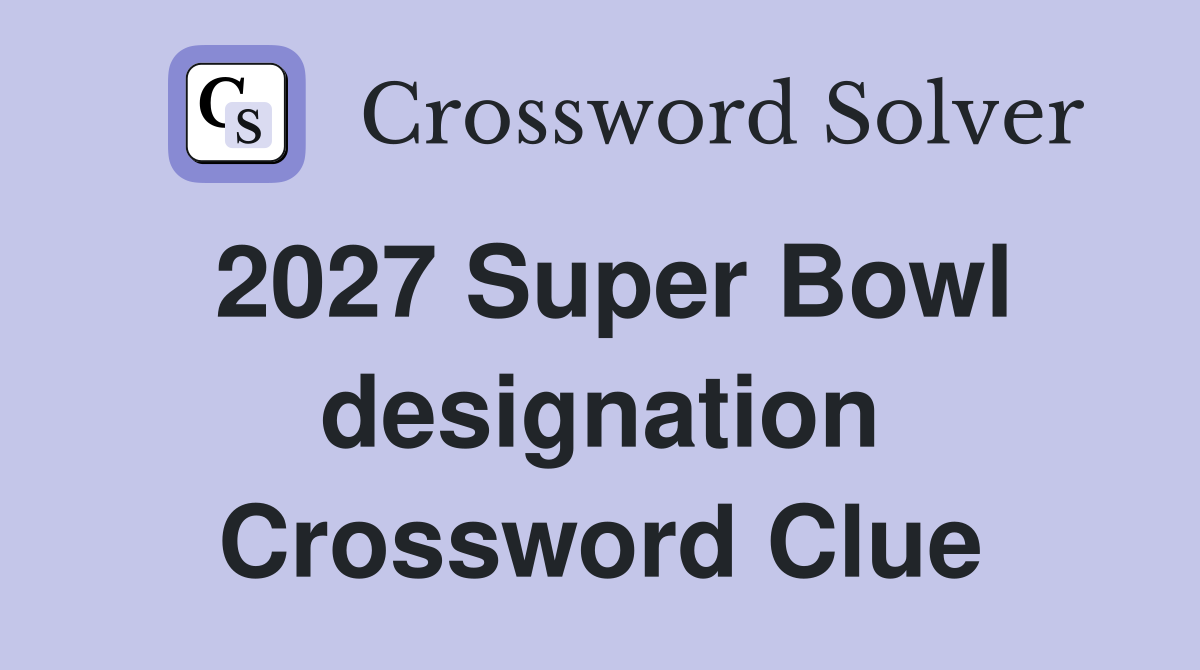 2027 Super Bowl designation Crossword Clue