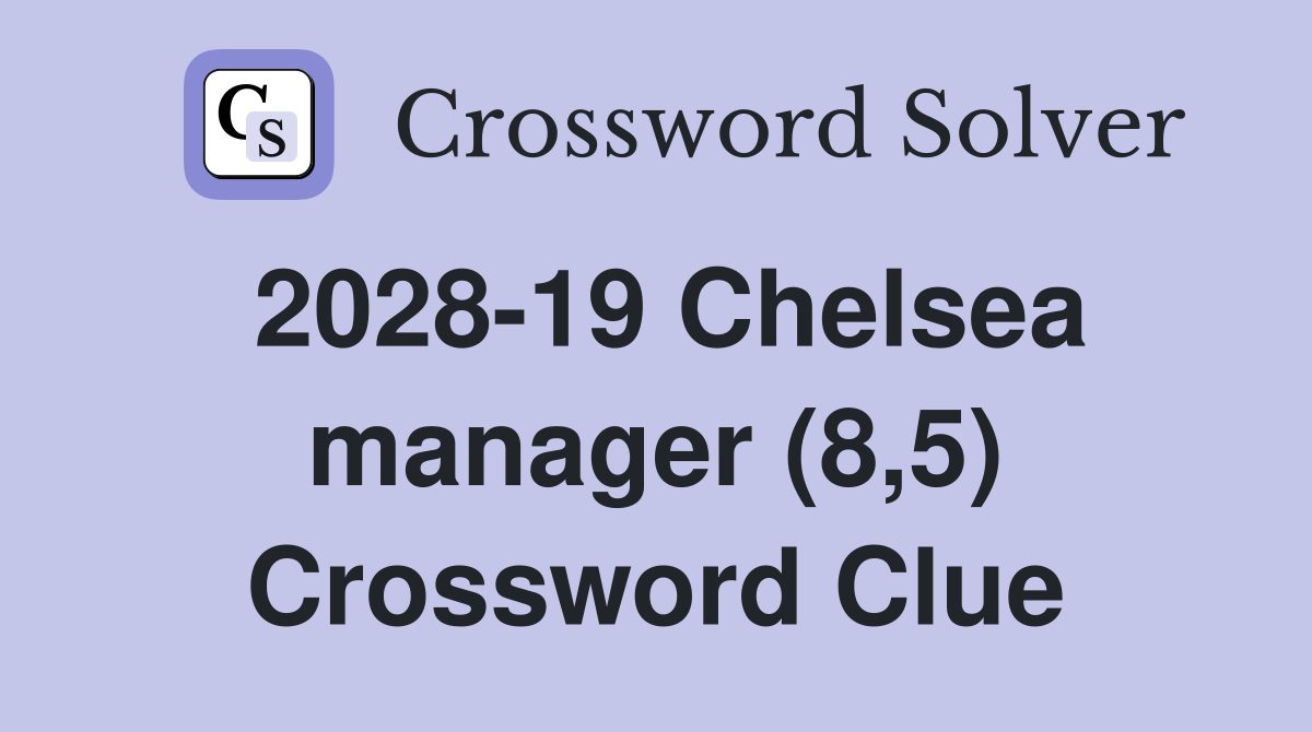 2028-19 Chelsea manager (8,5) Crossword Clue