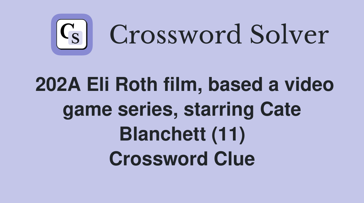 202A Eli Roth film, based a video game series, starring Cate Blanchett (11) Crossword Clue