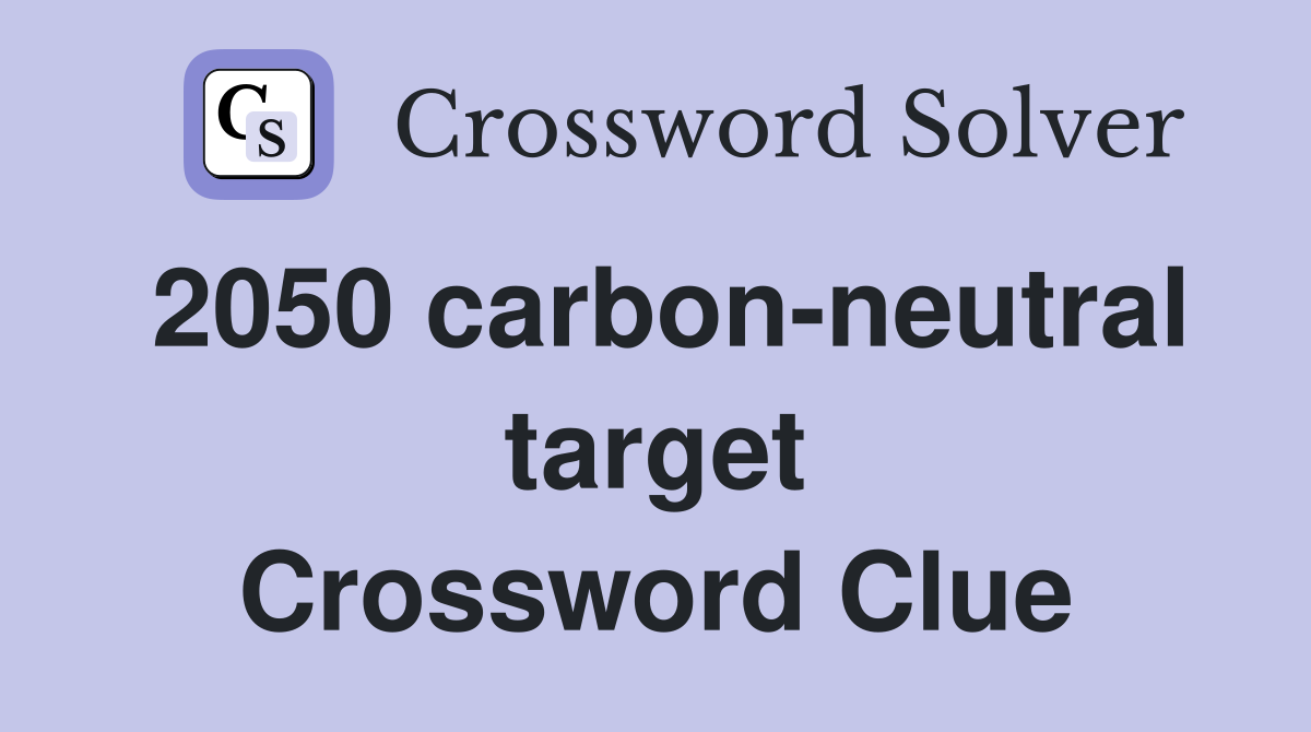 2050 carbon-neutral target Crossword Clue
