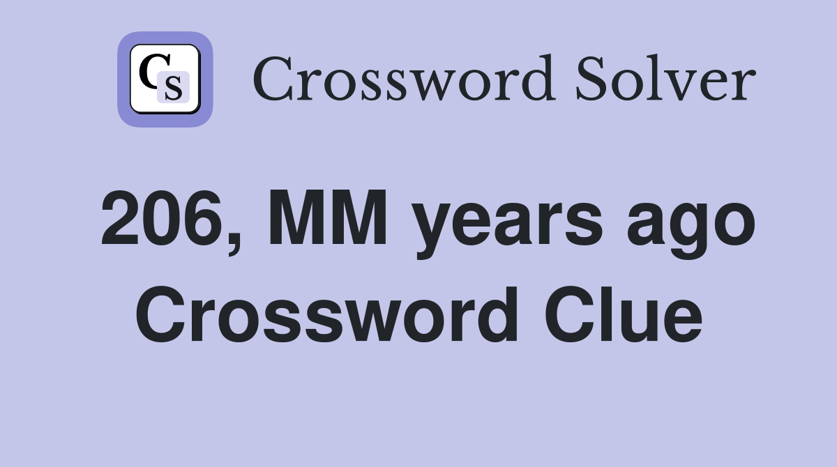 206, MM years ago Crossword Clue