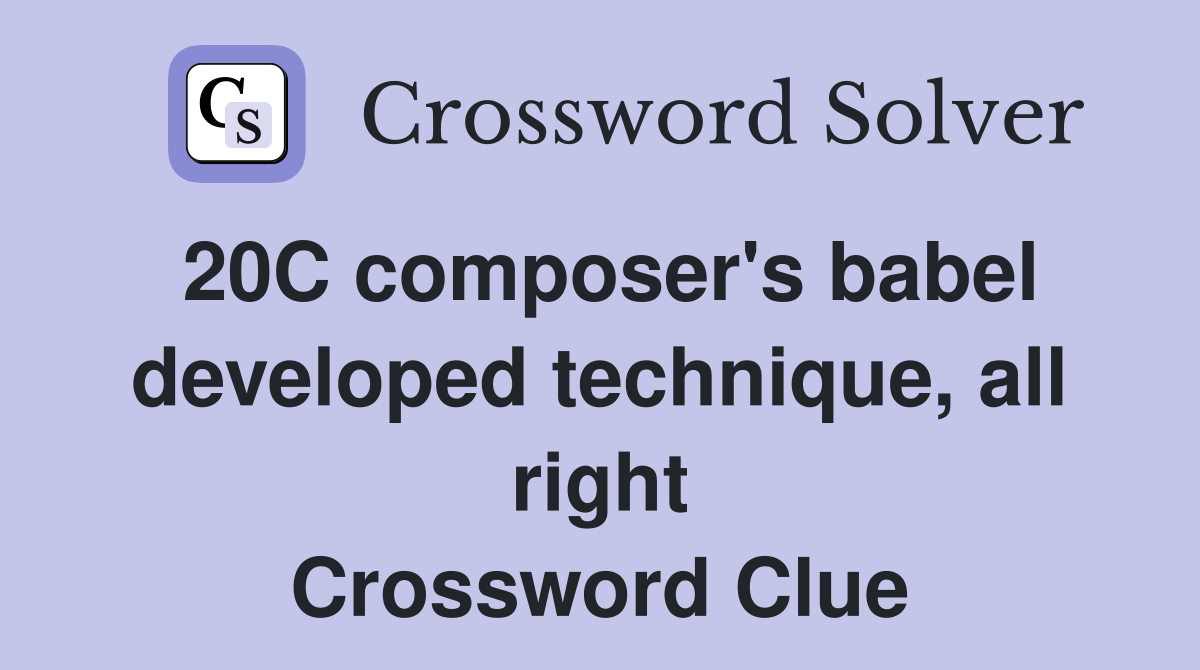 20C composer's babel developed technique, all right Crossword Clue