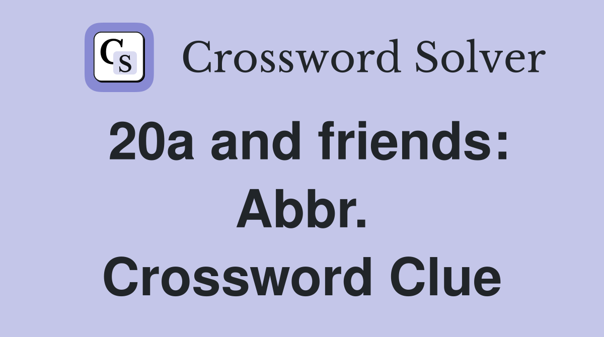 20a and friends: Abbr. Crossword Clue