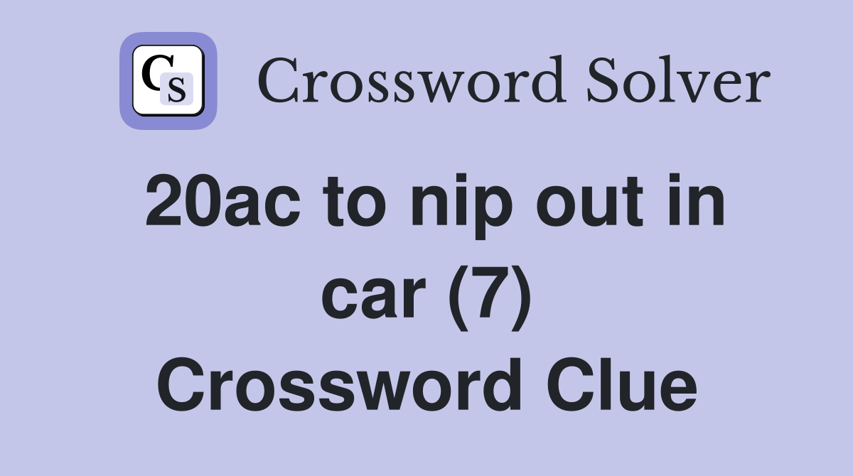 20ac to nip out in car (7) Crossword Clue