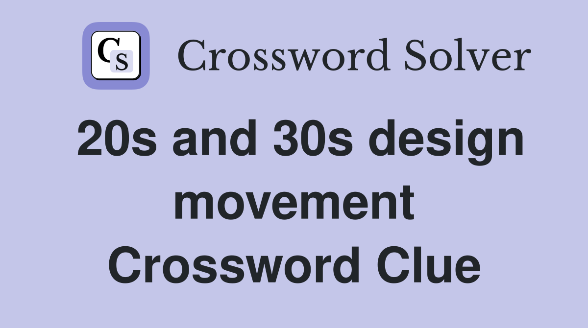 20s and 30s design movement Crossword Clue